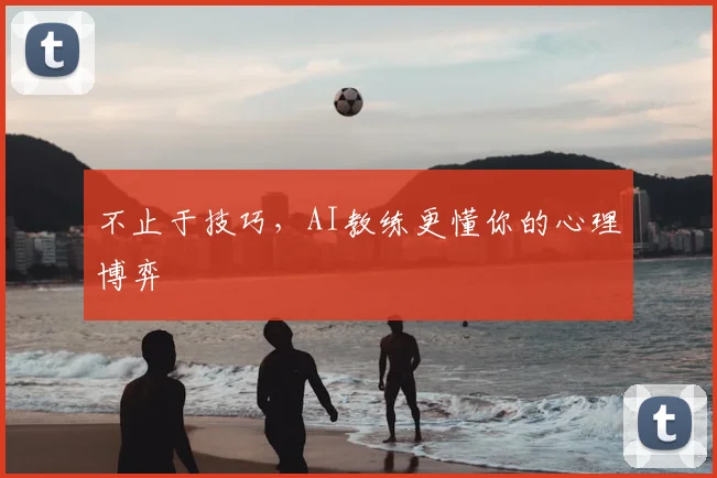 不止于技巧，AI教练更懂你的心理博弈