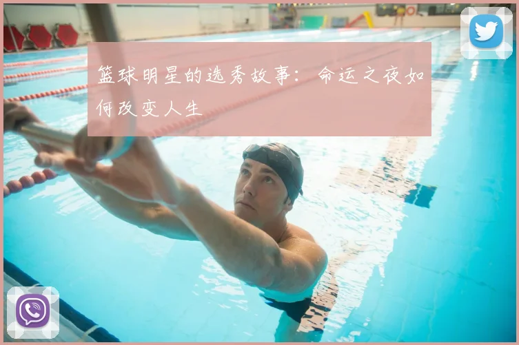 篮球明星的选秀故事：命运之夜如何改变人生