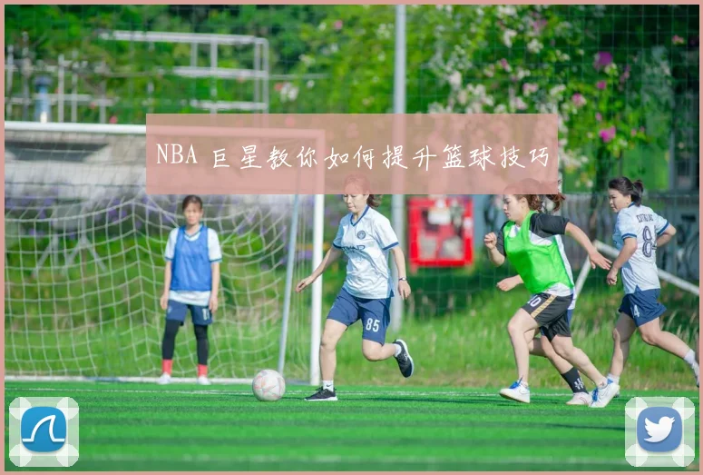 NBA 巨星教你如何提升篮球技巧