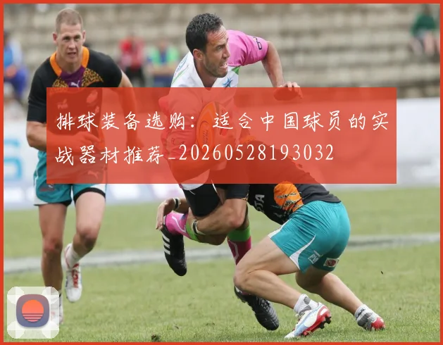 排球装备选购：适合中国球员的实战器材推荐_20260528193032